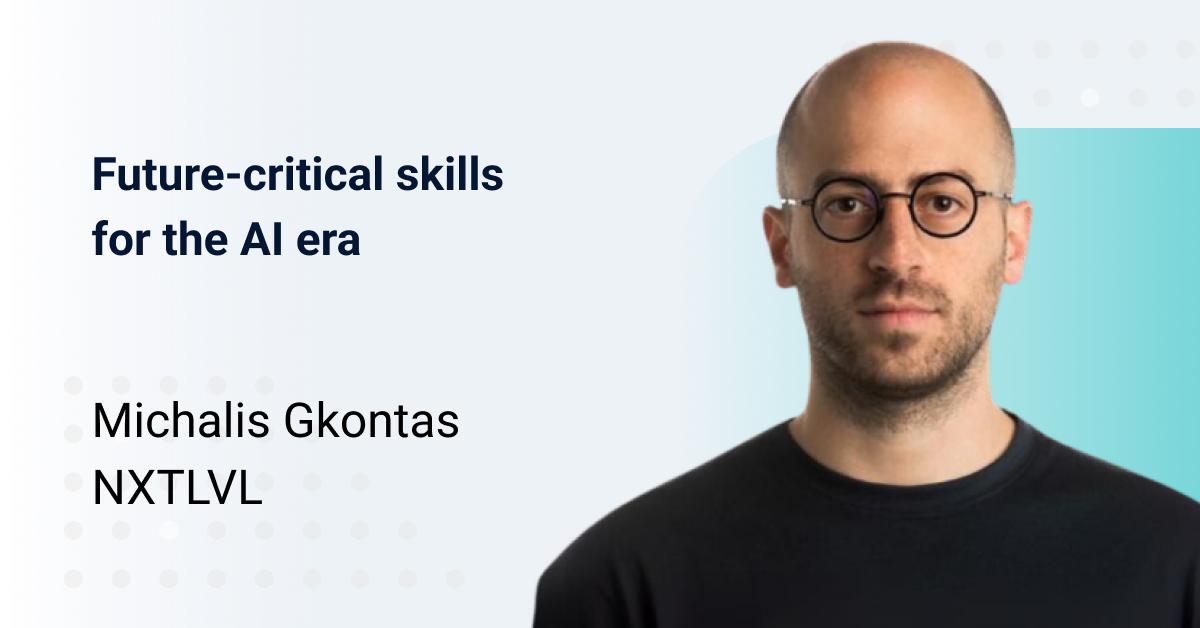 NXTLVL: Future-critical skills for the AI era — an Interview with Michalis Gkontas