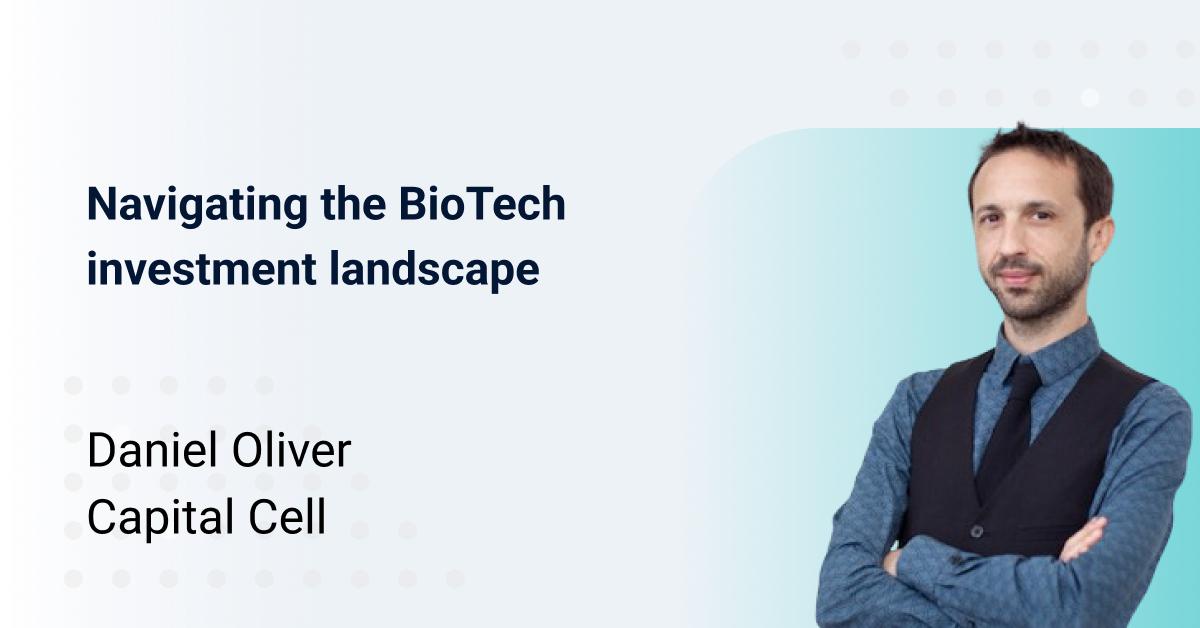 Navigating the BioTech investment landscape: Insights from Daniel Oliver, CEO of Capital Cell