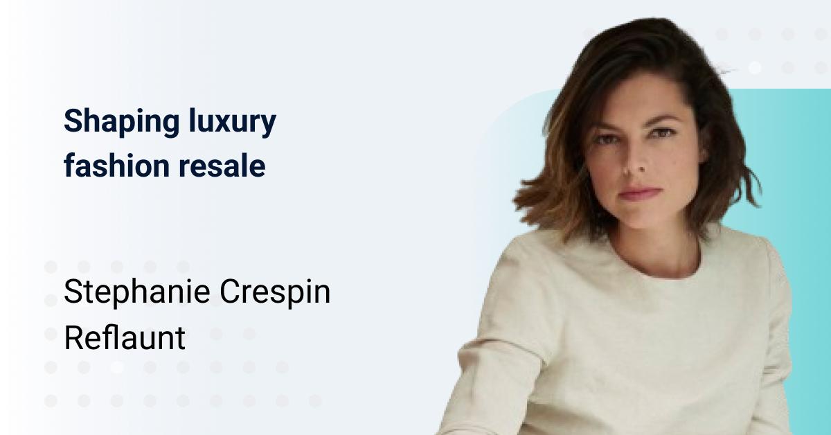 Reflaunt: shaping luxury fashion resale with Stephanie Crespin