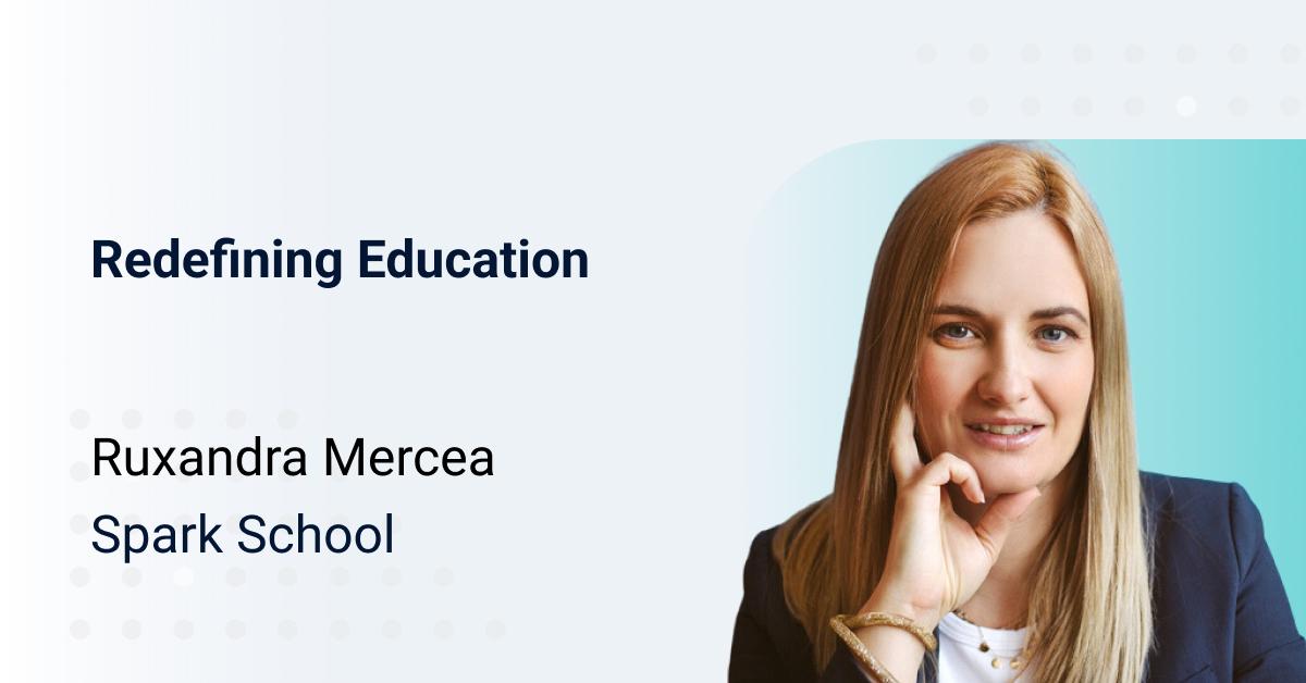 Refining Education - Interview with Ruxandra Mercea, Founder of Spark School