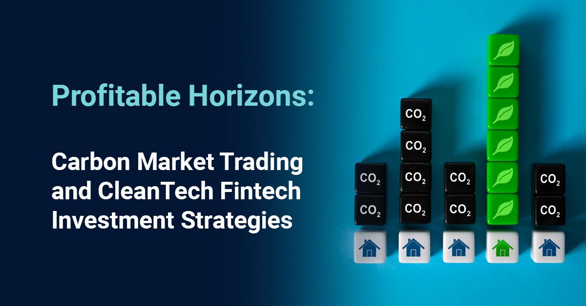 Carbon Market Trading: Opportunities at the intersection of CleanTech & Fintech