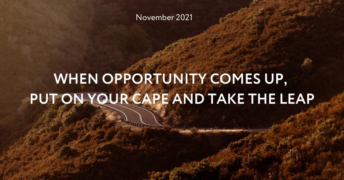 November Newsletter: When opportunity comes up, put on your cape and take the leap