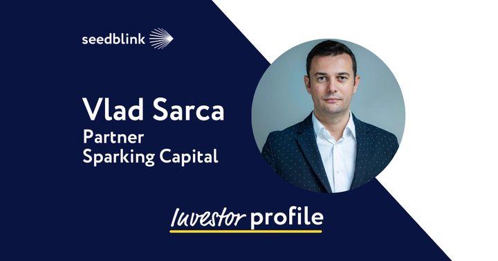 Investor Profile: Vlad Sarca, Partner at Sparking Capital