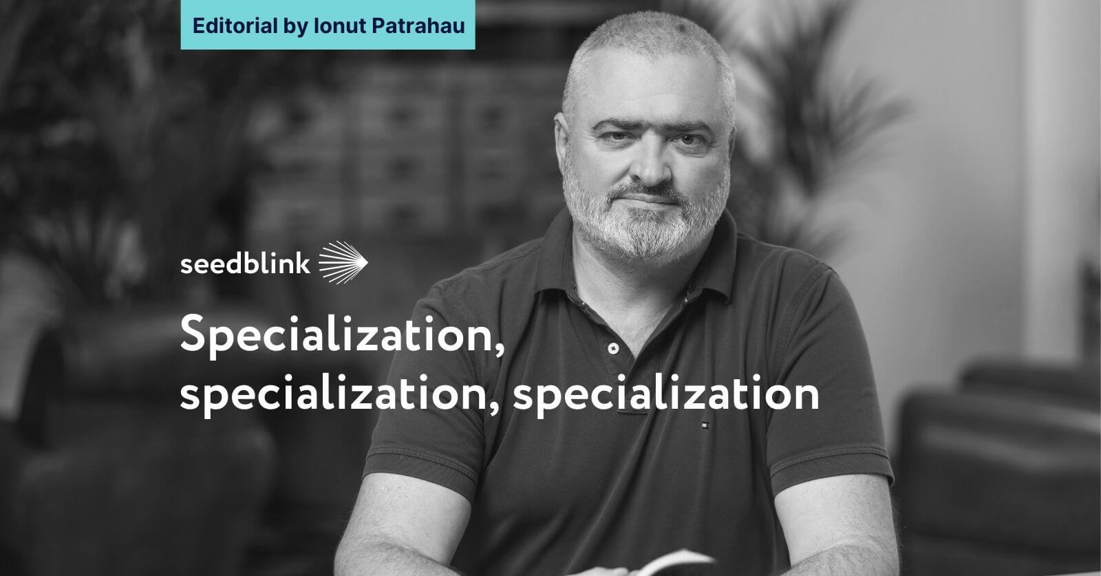 Specialization, specialization, specialization - Editorial by Ionut Patrahau